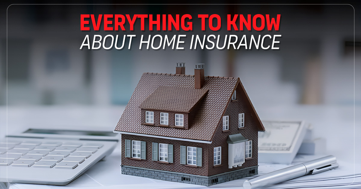 Everything You Need To Know About Home Insurance